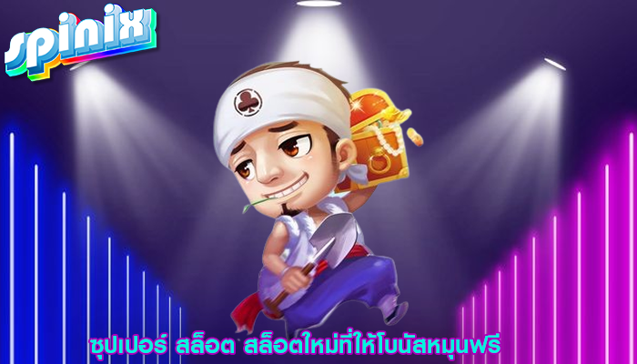 ซุปเปอร์ สล็อต สล็อตใหม่ที่ให้โบนัสหมุนฟรี