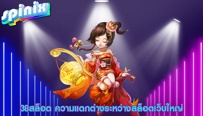 38สล็อต ความแตกต่างระหว่างสล็อตเว็บใหญ่