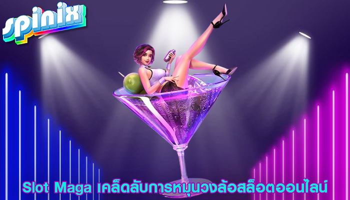 Slot Maga เคล็ดลับการหมุนวงล้อสล็อตออนไลน์