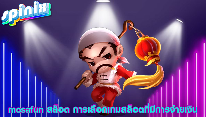 mosafun สล็อต การเลือกเกมสล็อตที่มีการจ่ายเงิน